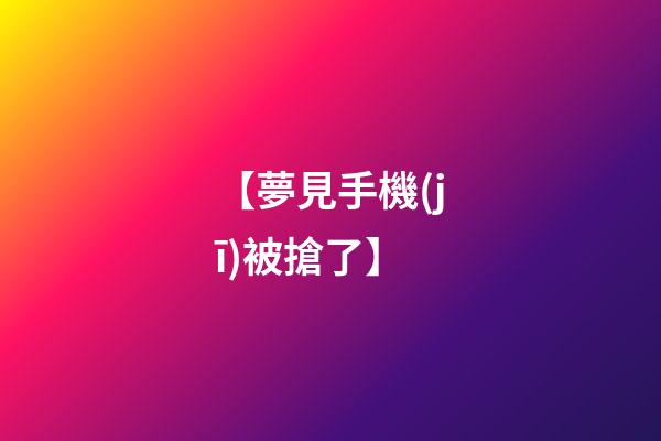【夢見手機(jī)被搶了】
