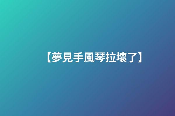 【夢見手風琴拉壞了】