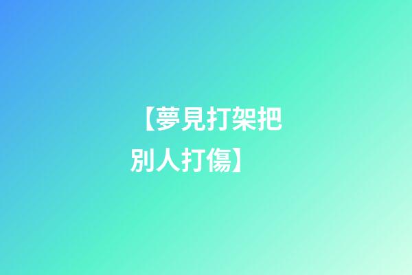 【夢見打架把別人打傷】