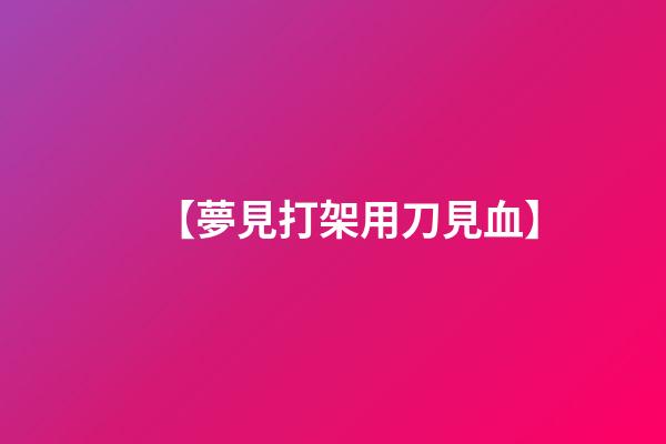 【夢見打架用刀見血】