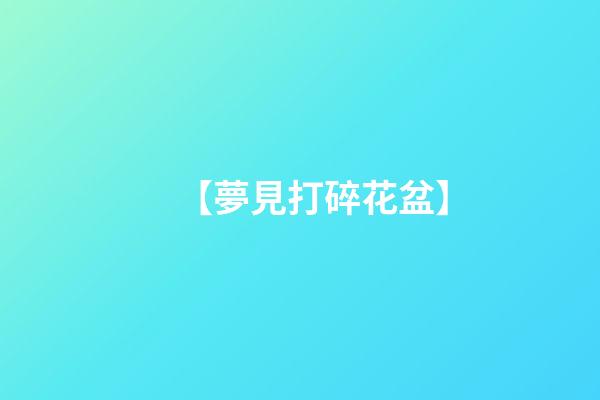 【夢見打碎花盆】