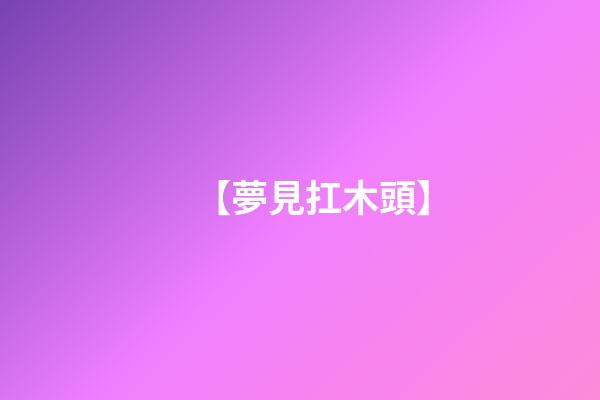 【夢見扛木頭】