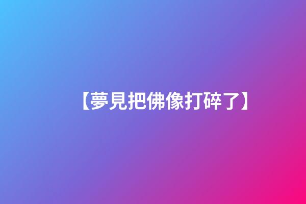 【夢見把佛像打碎了】