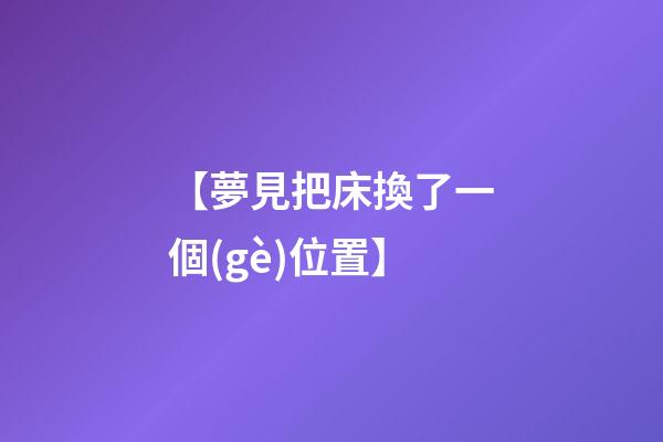 【夢見把床換了一個(gè)位置】
