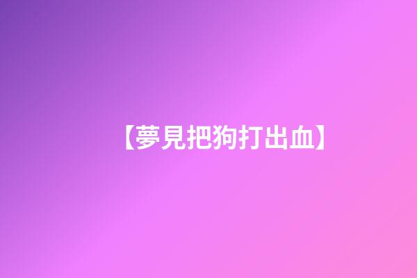 【夢見把狗打出血】