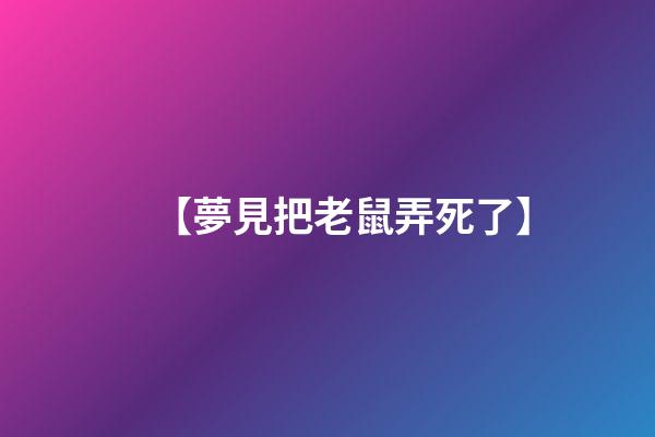 【夢見把老鼠弄死了】