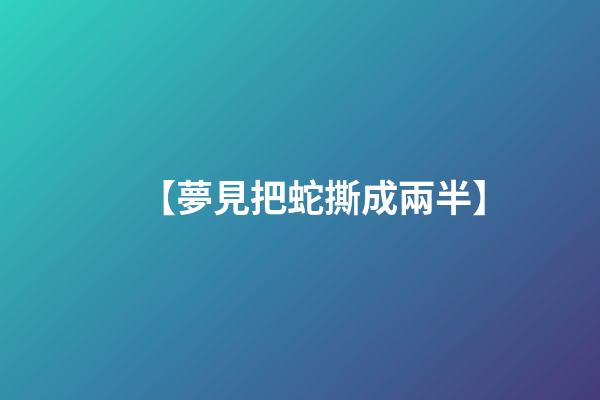 【夢見把蛇撕成兩半】