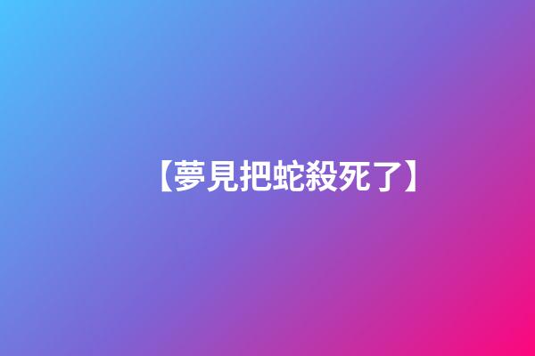 【夢見把蛇殺死了】