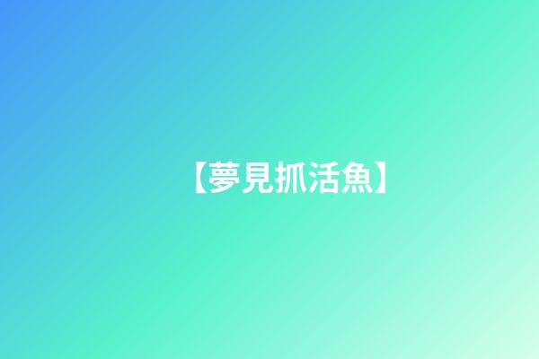 【夢見抓活魚】