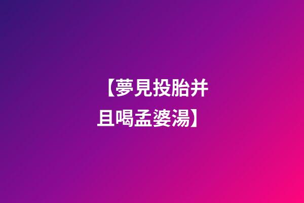 【夢見投胎并且喝孟婆湯】