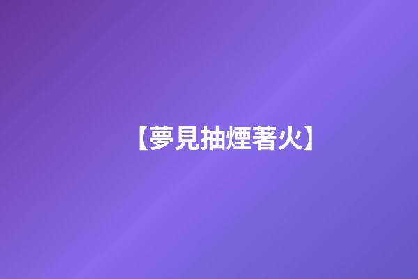 【夢見抽煙著火】