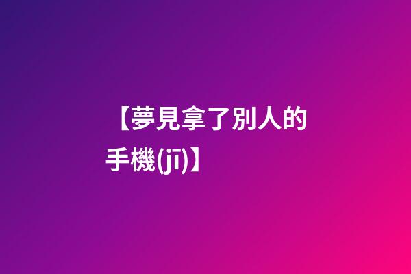 【夢見拿了別人的手機(jī)】