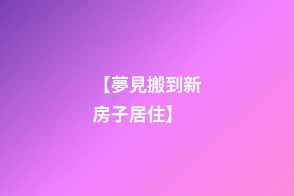 【夢見搬到新房子居住】