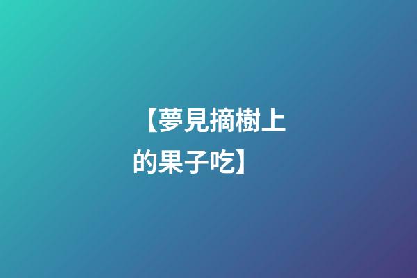【夢見摘樹上的果子吃】