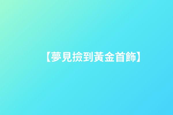 【夢見撿到黃金首飾】