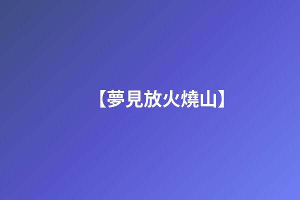 【夢見放火燒山】