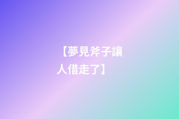 【夢見斧子讓人借走了】