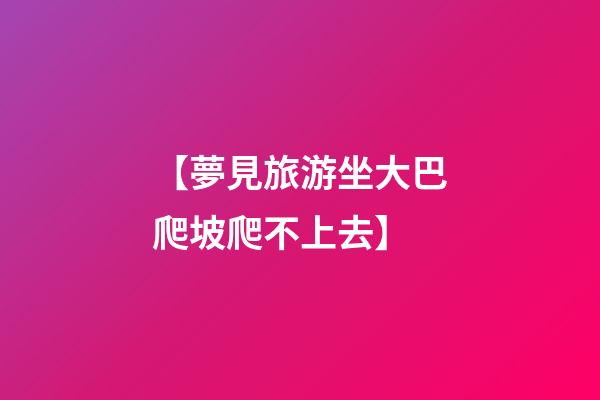 【夢見旅游坐大巴爬坡爬不上去】