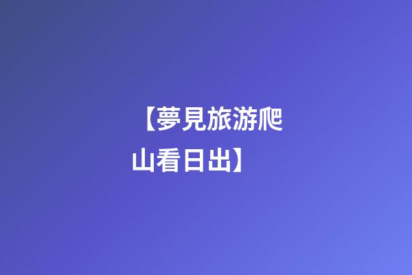【夢見旅游爬山看日出】
