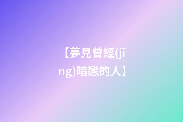 【夢見曾經(jīng)暗戀的人】