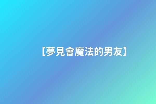 【夢見會魔法的男友】