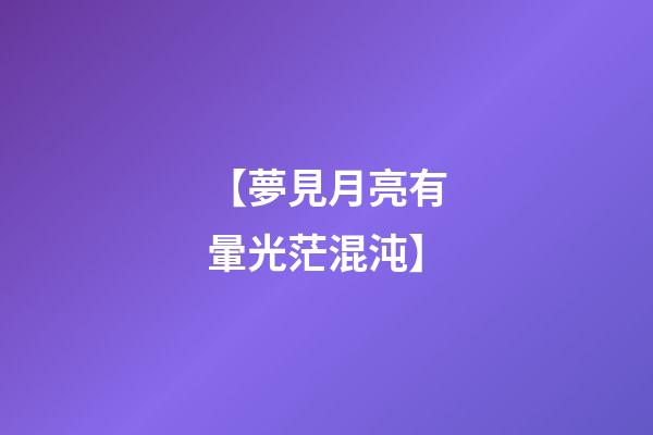 【夢見月亮有暈光茫混沌】