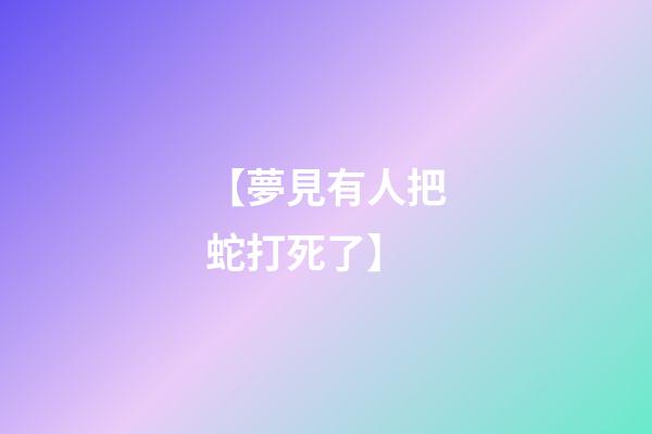 【夢見有人把蛇打死了】