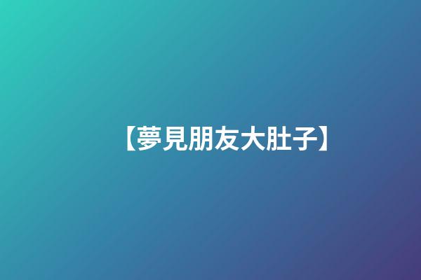 【夢見朋友大肚子】