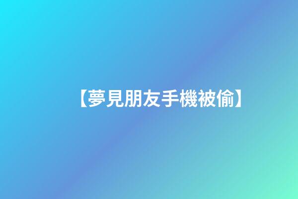 【夢見朋友手機被偷】