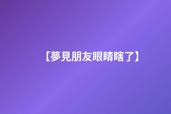 【夢見朋友眼睛瞎了】