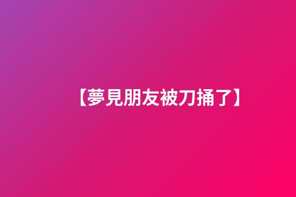 【夢見朋友被刀捅了】