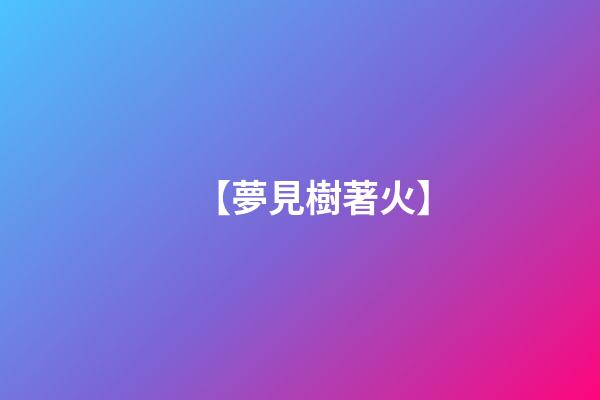【夢見樹著火】