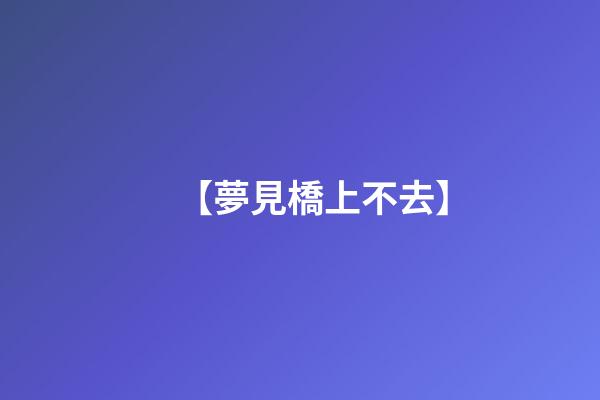 【夢見橋上不去】