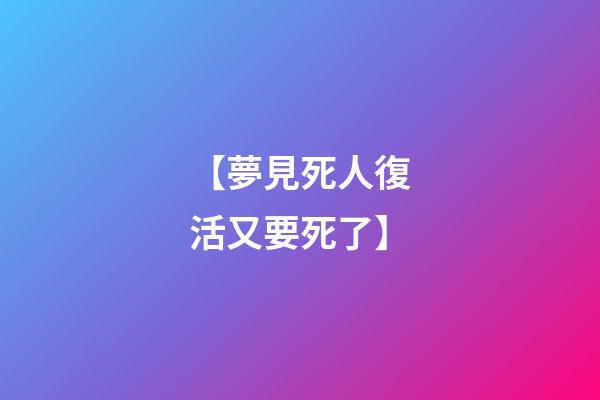 【夢見死人復活又要死了】
