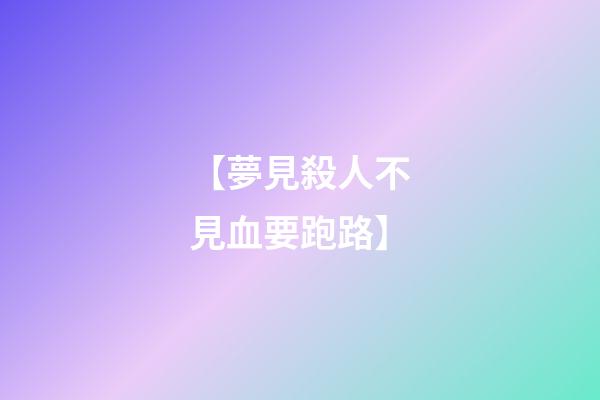 【夢見殺人不見血要跑路】