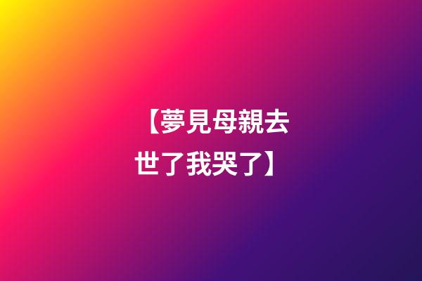 【夢見母親去世了我哭了】