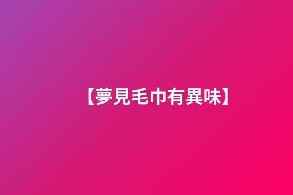【夢見毛巾有異味】