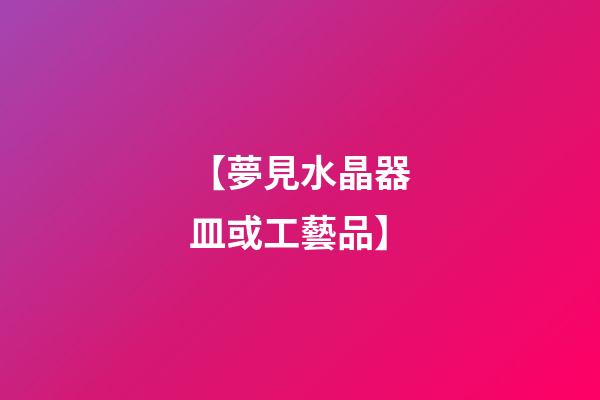 【夢見水晶器皿或工藝品】
