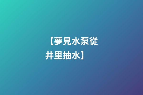 【夢見水泵從井里抽水】
