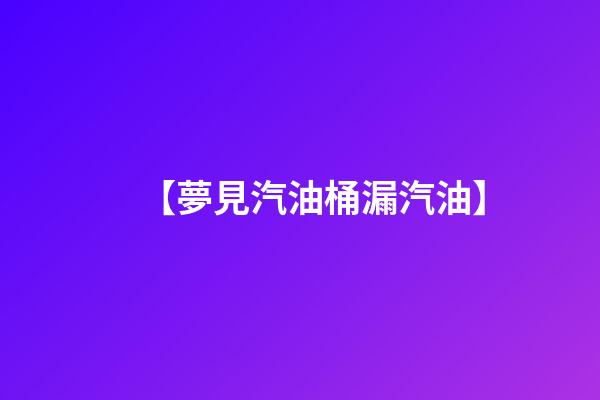 【夢見汽油桶漏汽油】