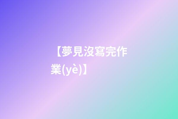 【夢見沒寫完作業(yè)】