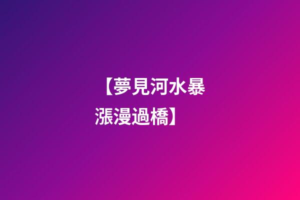 【夢見河水暴漲漫過橋】