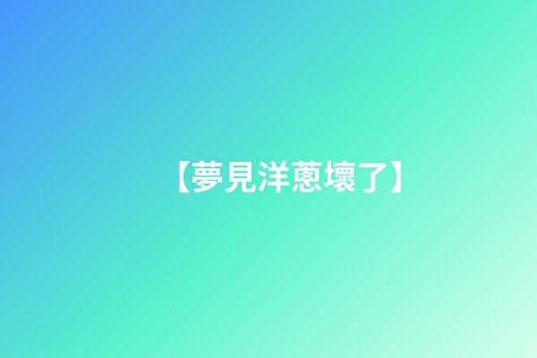 【夢見洋蔥壞了】