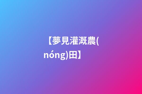 【夢見灌溉農(nóng)田】