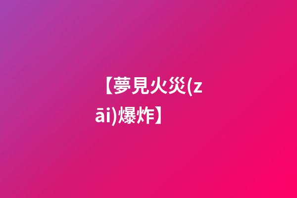 【夢見火災(zāi)爆炸】