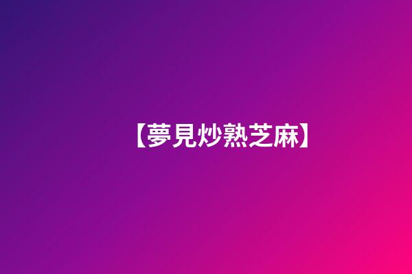 【夢見炒熟芝麻】