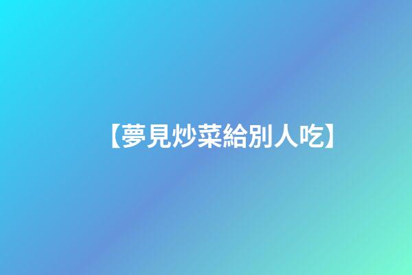 【夢見炒菜給別人吃】