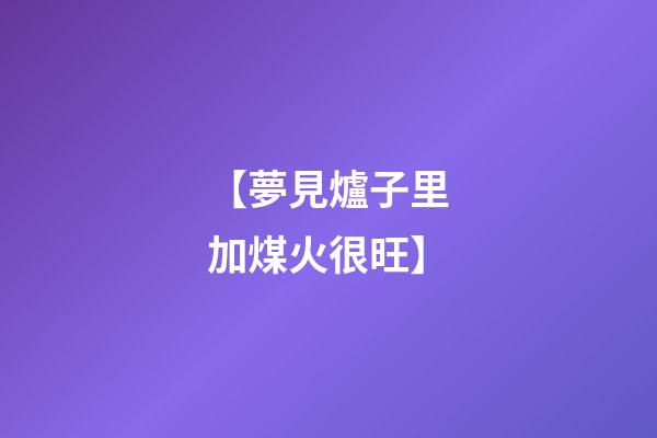 【夢見爐子里加煤火很旺】