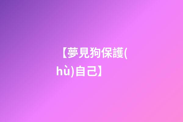 【夢見狗保護(hù)自己】