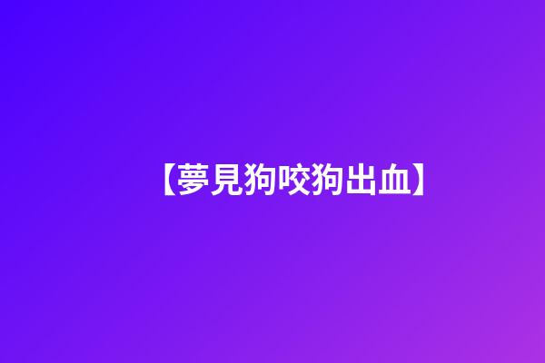 【夢見狗咬狗出血】